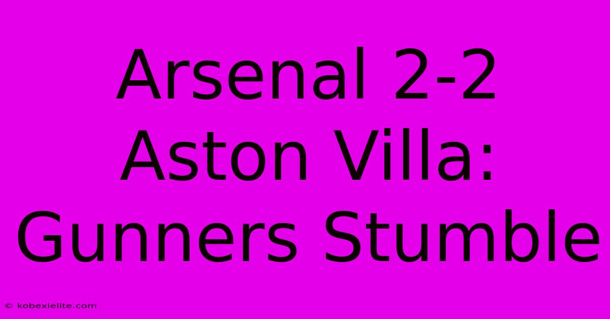 Arsenal 2-2 Aston Villa: Gunners Stumble