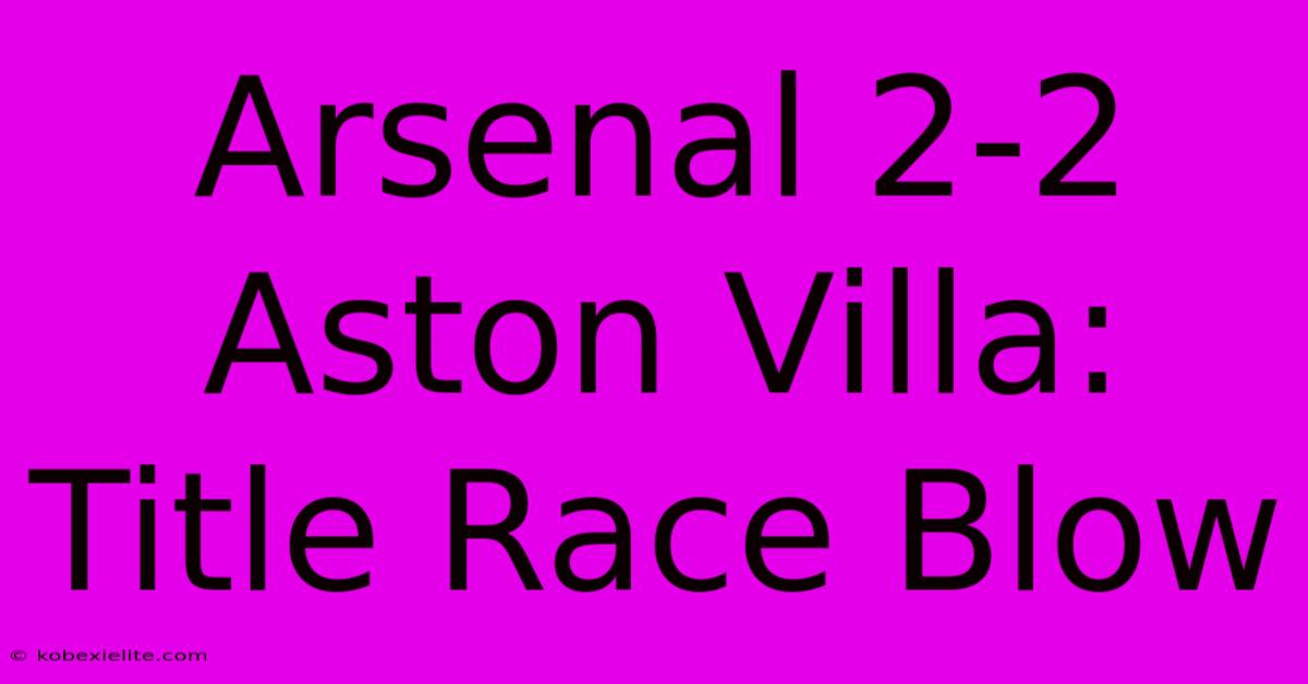 Arsenal 2-2 Aston Villa: Title Race Blow