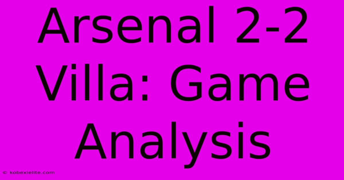 Arsenal 2-2 Villa: Game Analysis