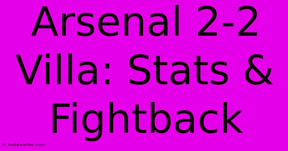 Arsenal 2-2 Villa: Stats & Fightback