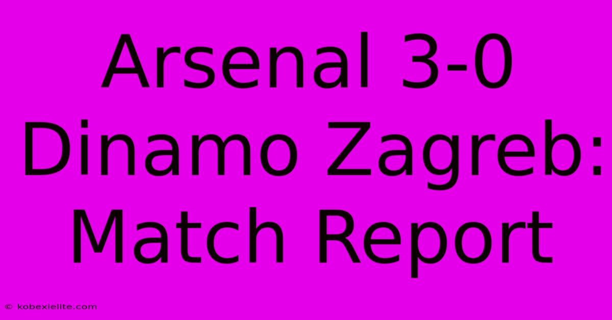 Arsenal 3-0 Dinamo Zagreb: Match Report