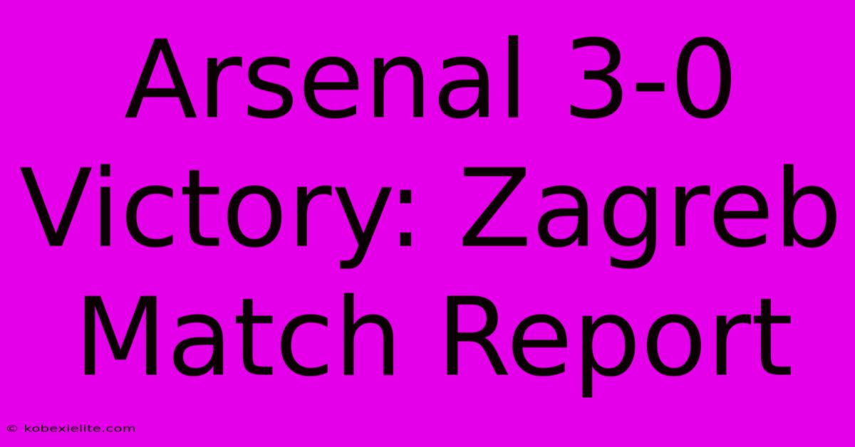 Arsenal 3-0 Victory: Zagreb Match Report