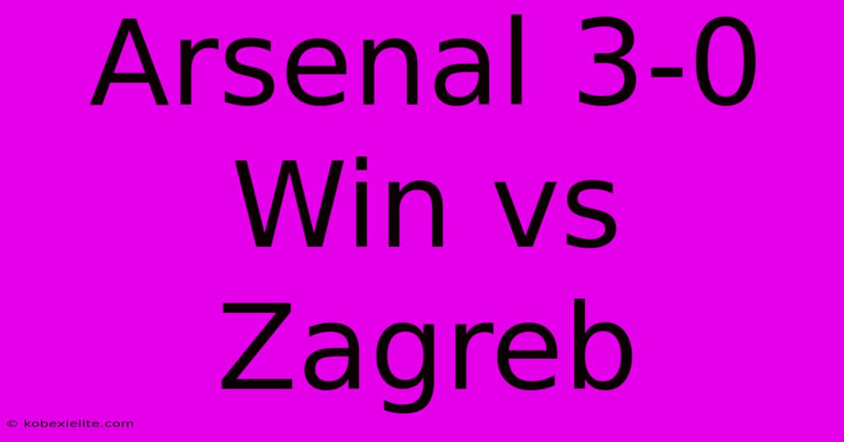 Arsenal 3-0 Win Vs Zagreb