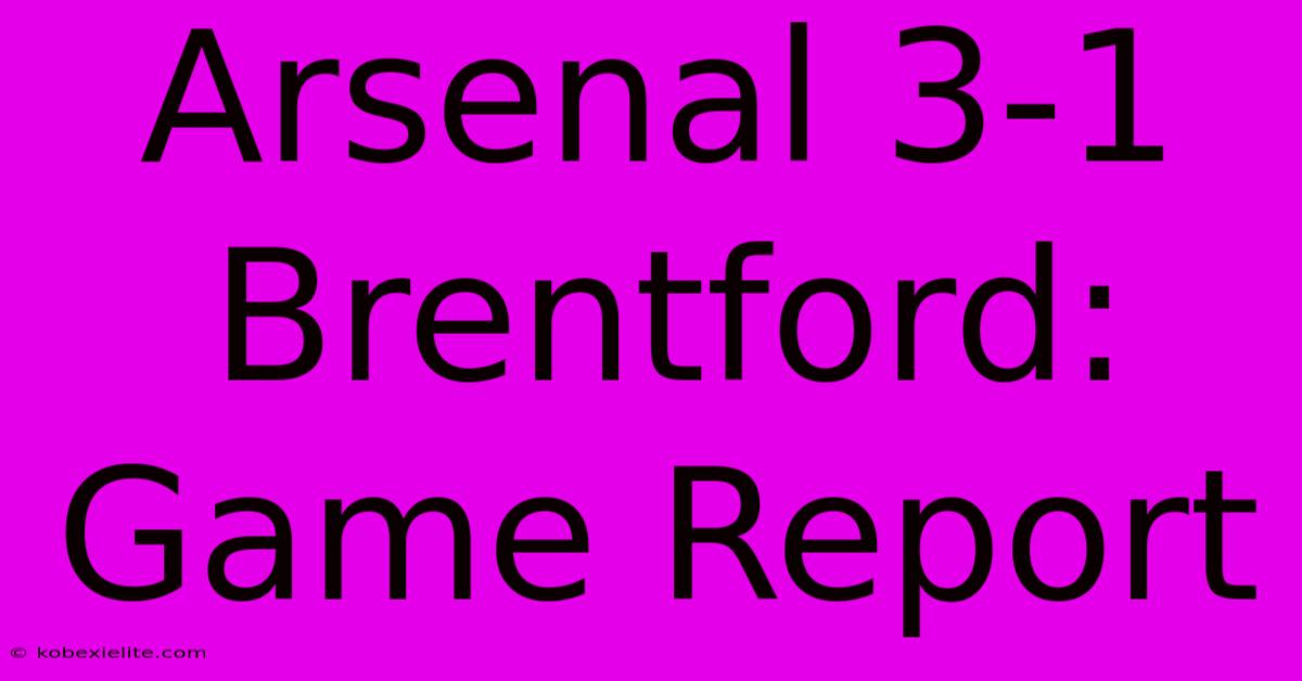 Arsenal 3-1 Brentford: Game Report