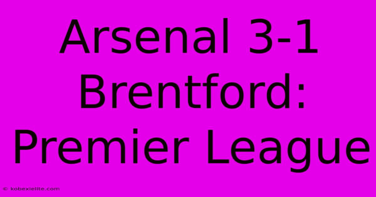 Arsenal 3-1 Brentford: Premier League