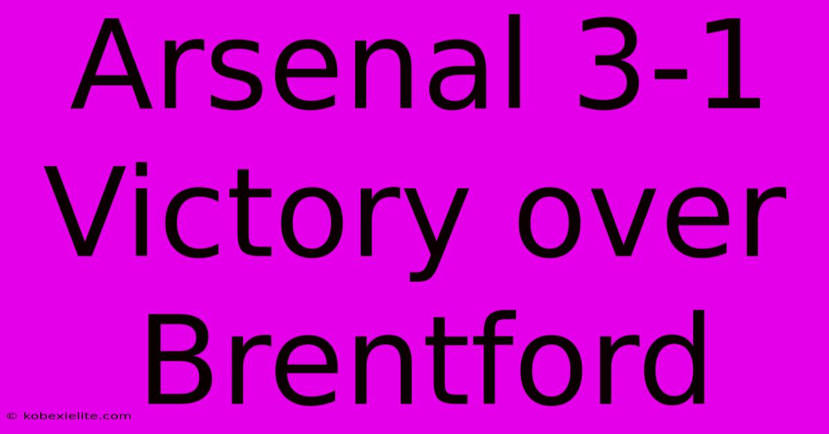 Arsenal 3-1 Victory Over Brentford