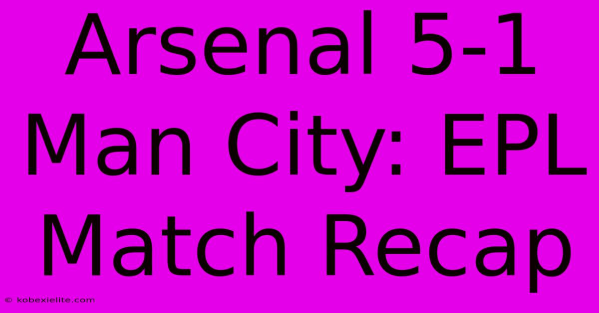 Arsenal 5-1 Man City: EPL Match Recap