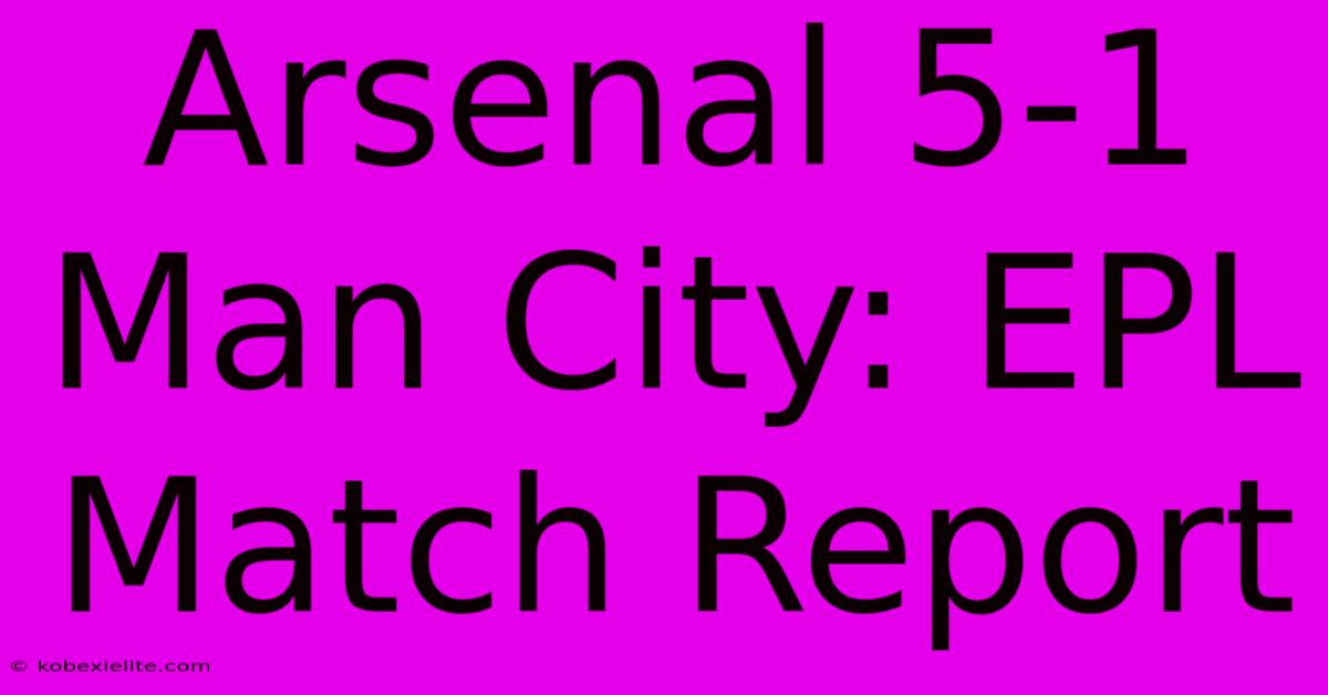 Arsenal 5-1 Man City: EPL Match Report