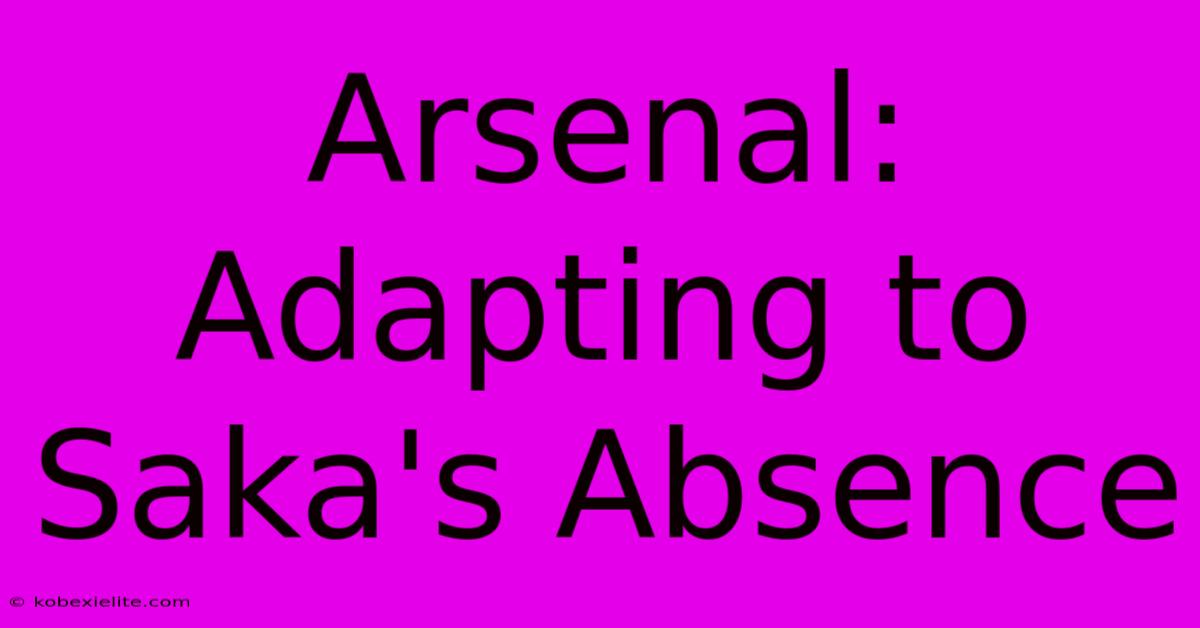 Arsenal:  Adapting To Saka's Absence