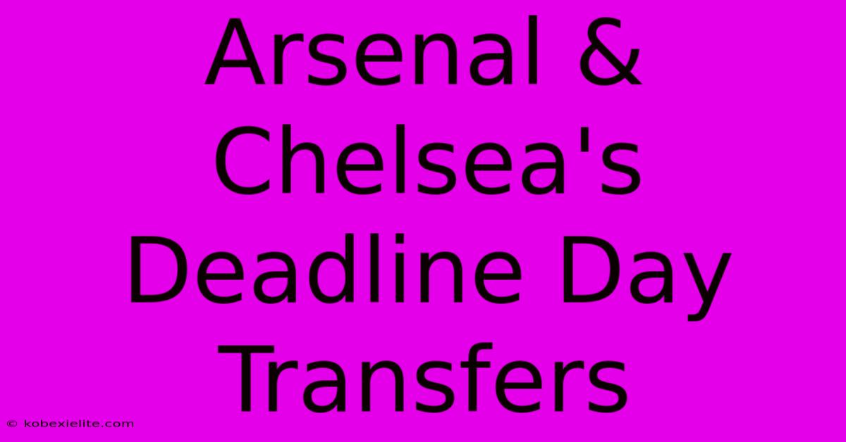 Arsenal & Chelsea's Deadline Day Transfers