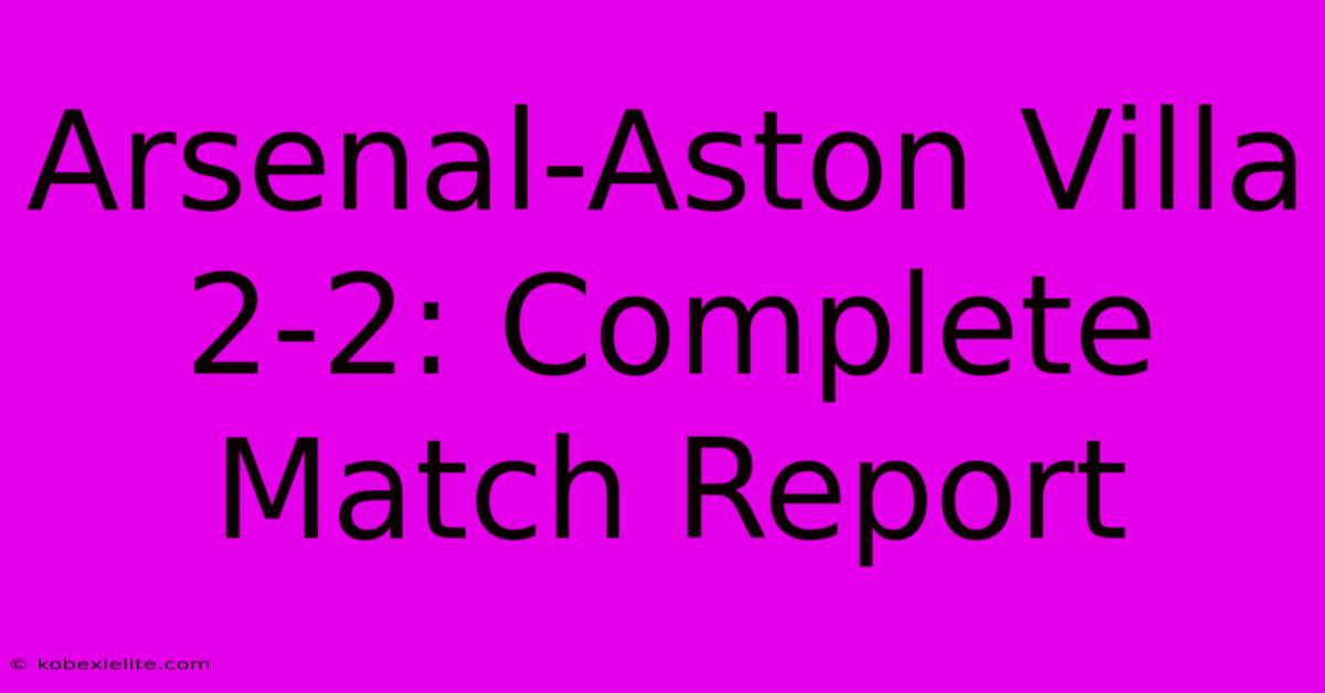 Arsenal-Aston Villa 2-2: Complete Match Report