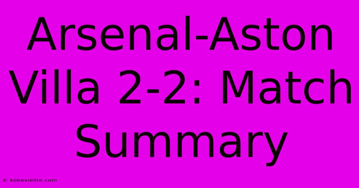 Arsenal-Aston Villa 2-2: Match Summary