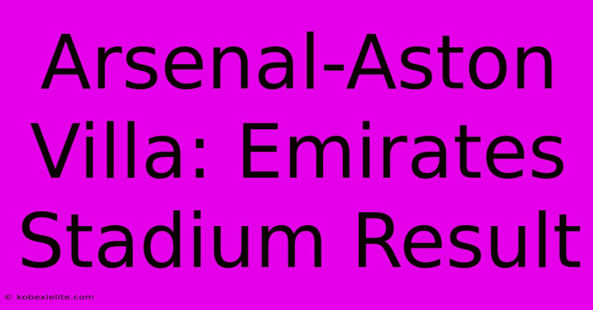 Arsenal-Aston Villa: Emirates Stadium Result