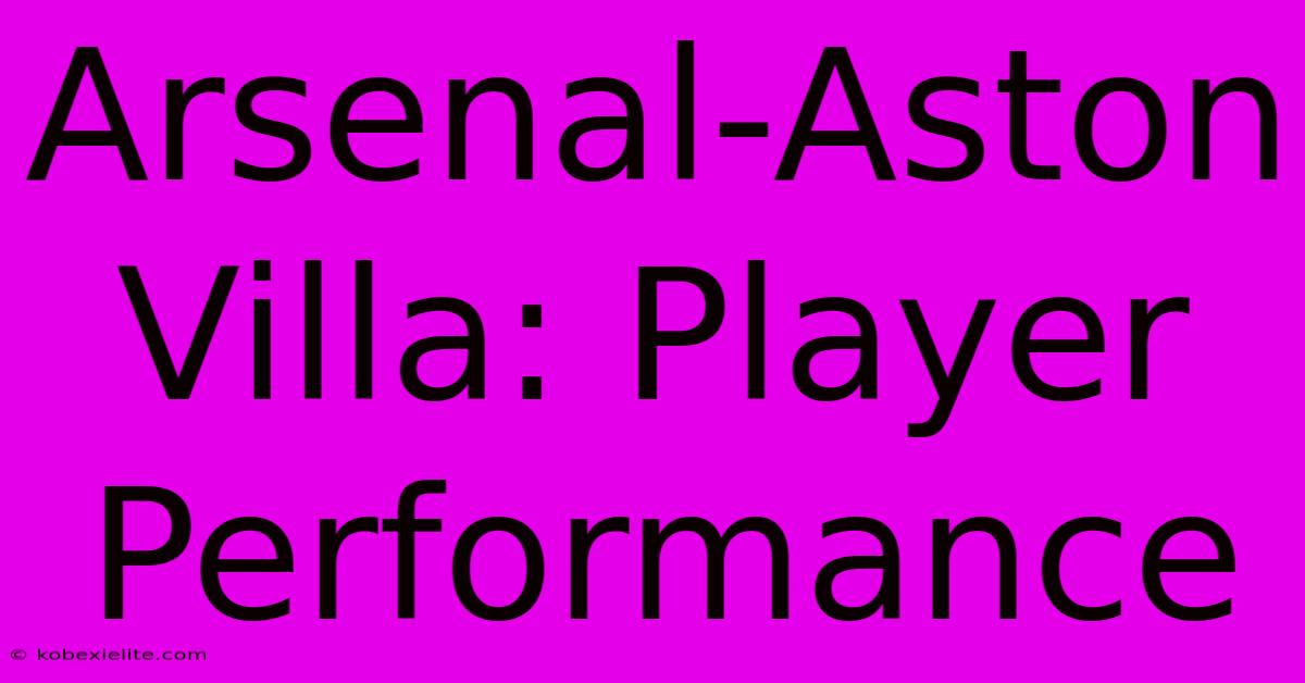 Arsenal-Aston Villa: Player Performance