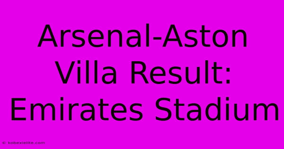 Arsenal-Aston Villa Result: Emirates Stadium