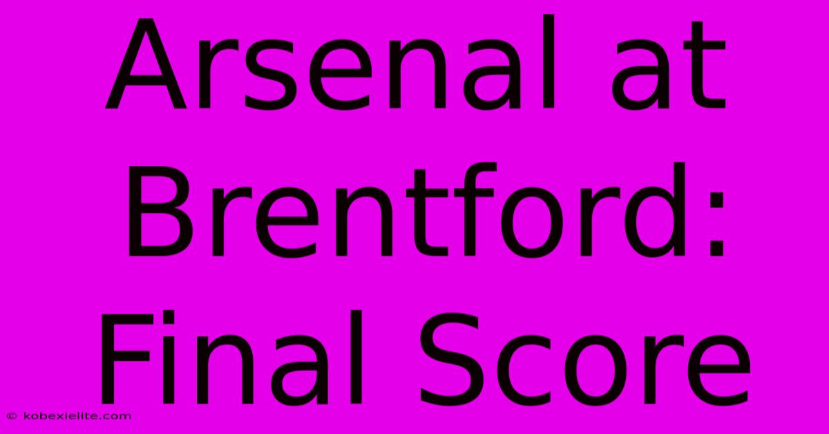 Arsenal At Brentford: Final Score