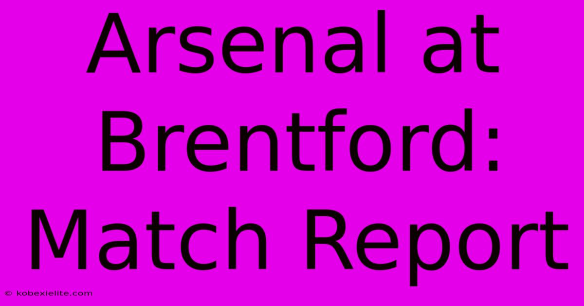 Arsenal At Brentford: Match Report