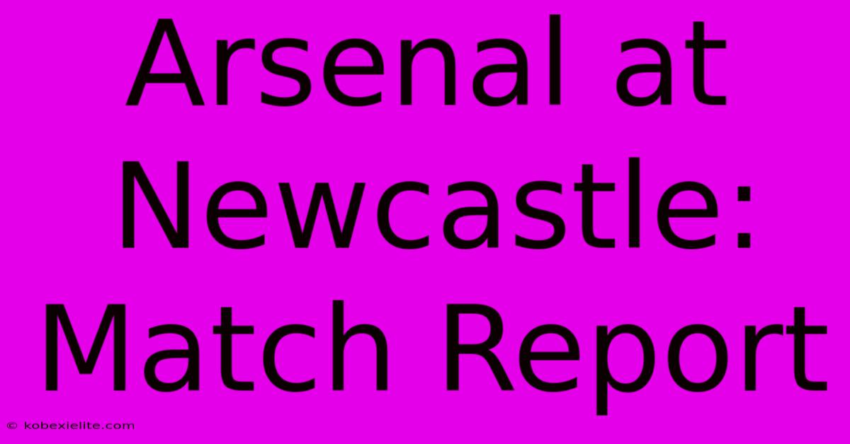 Arsenal At Newcastle: Match Report