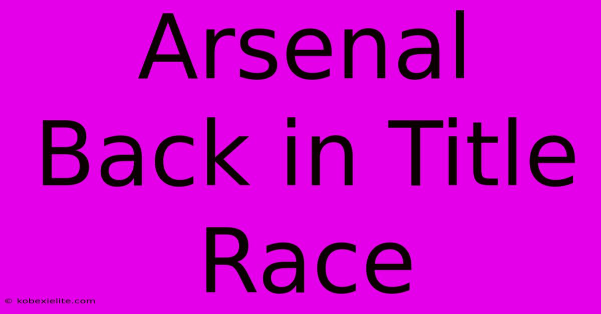 Arsenal Back In Title Race