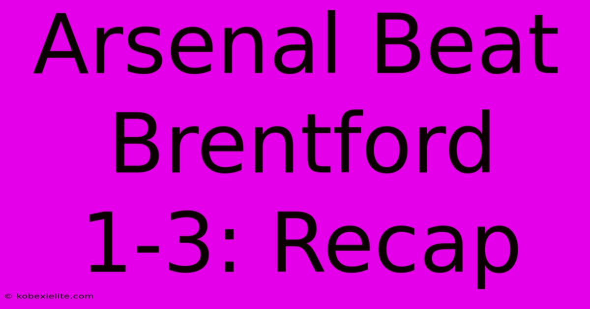 Arsenal Beat Brentford 1-3: Recap