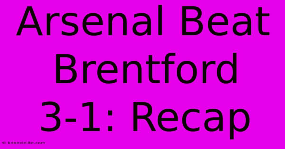 Arsenal Beat Brentford 3-1: Recap