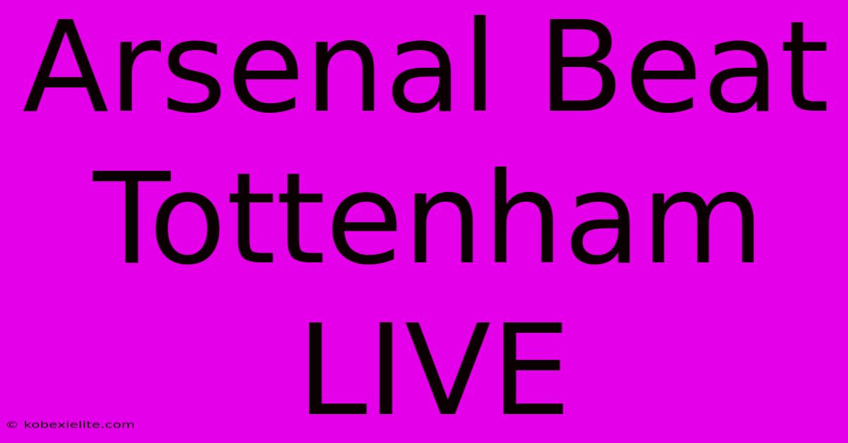 Arsenal Beat Tottenham LIVE