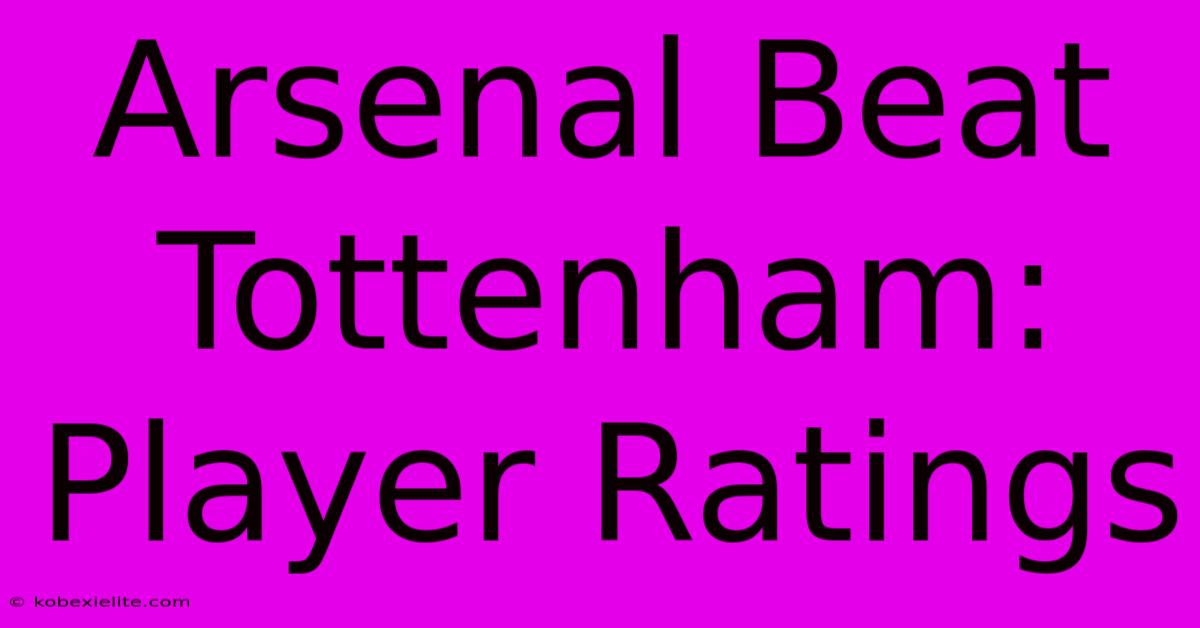 Arsenal Beat Tottenham: Player Ratings