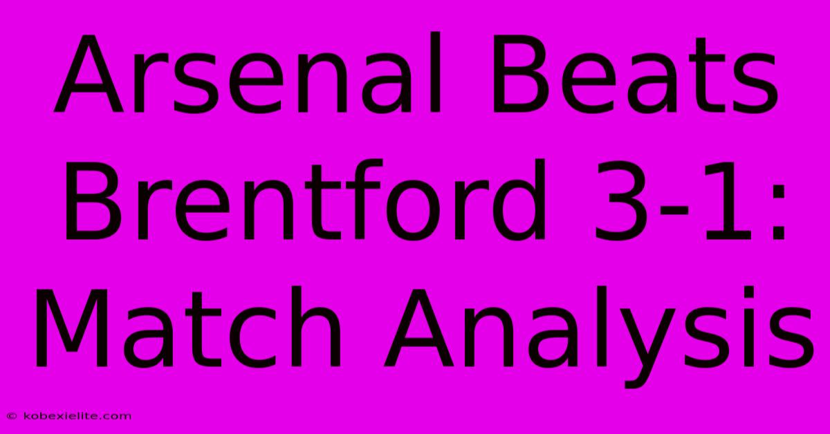 Arsenal Beats Brentford 3-1: Match Analysis