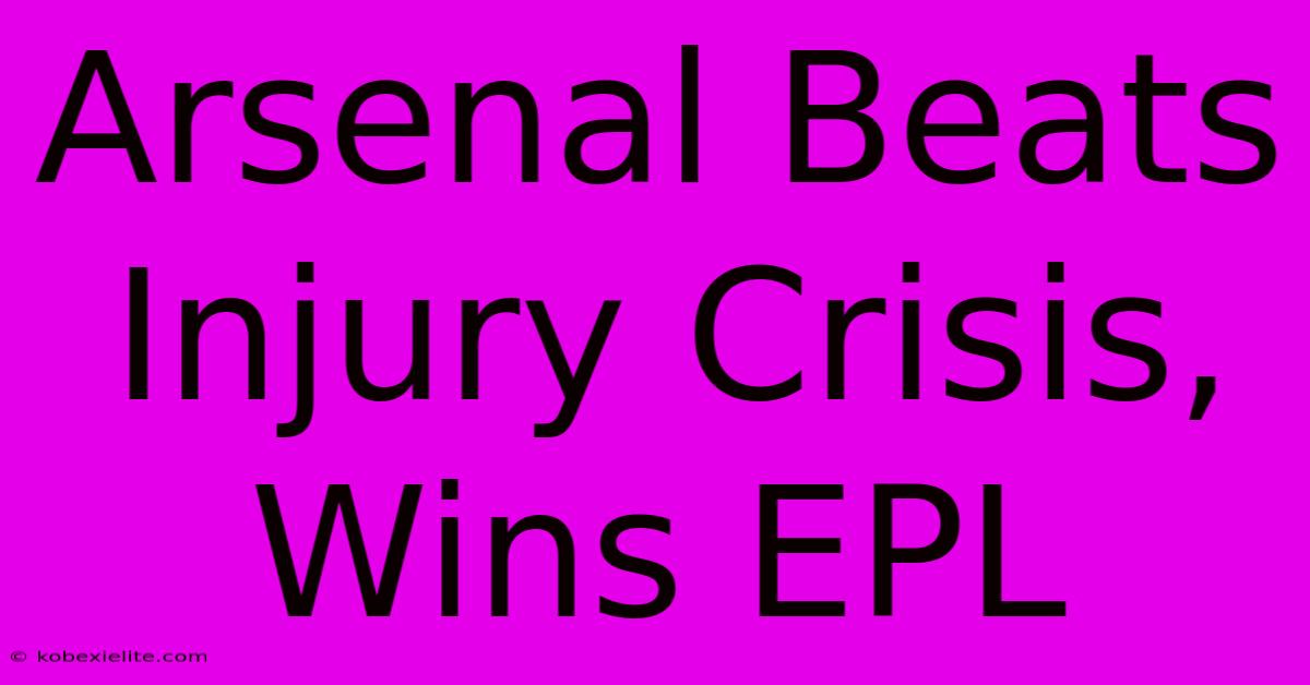 Arsenal Beats Injury Crisis, Wins EPL