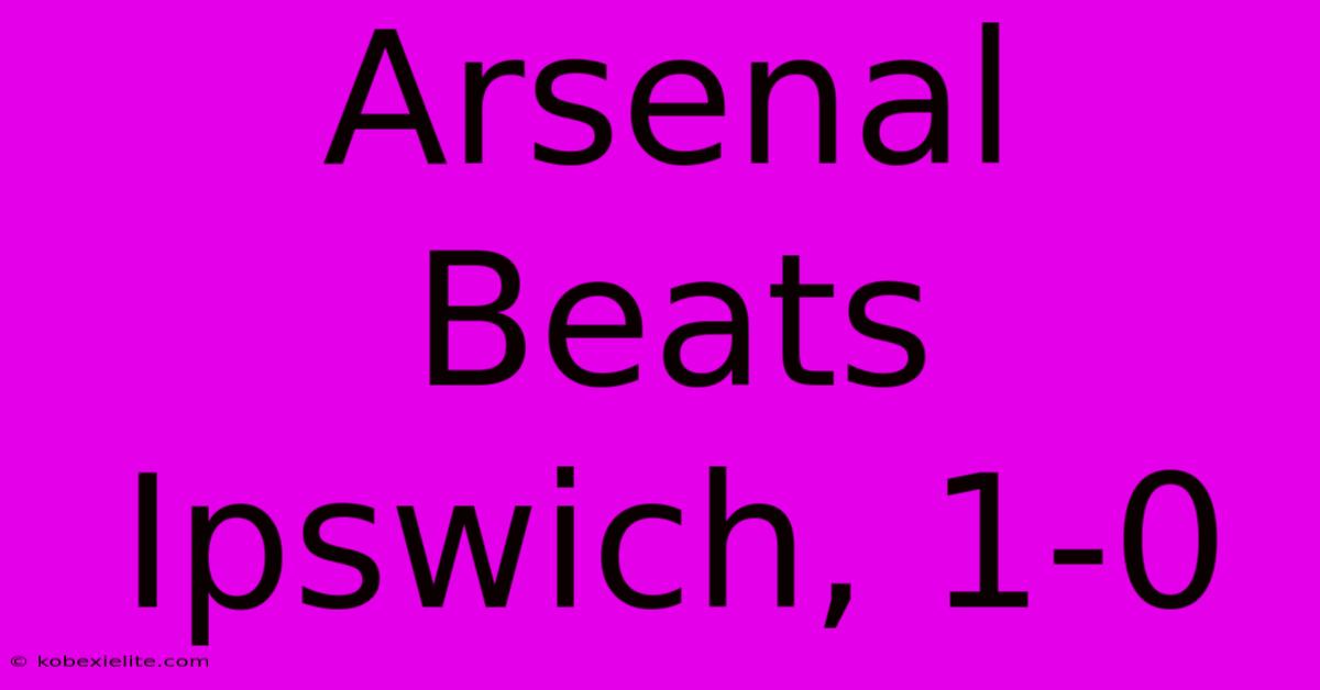 Arsenal Beats Ipswich, 1-0