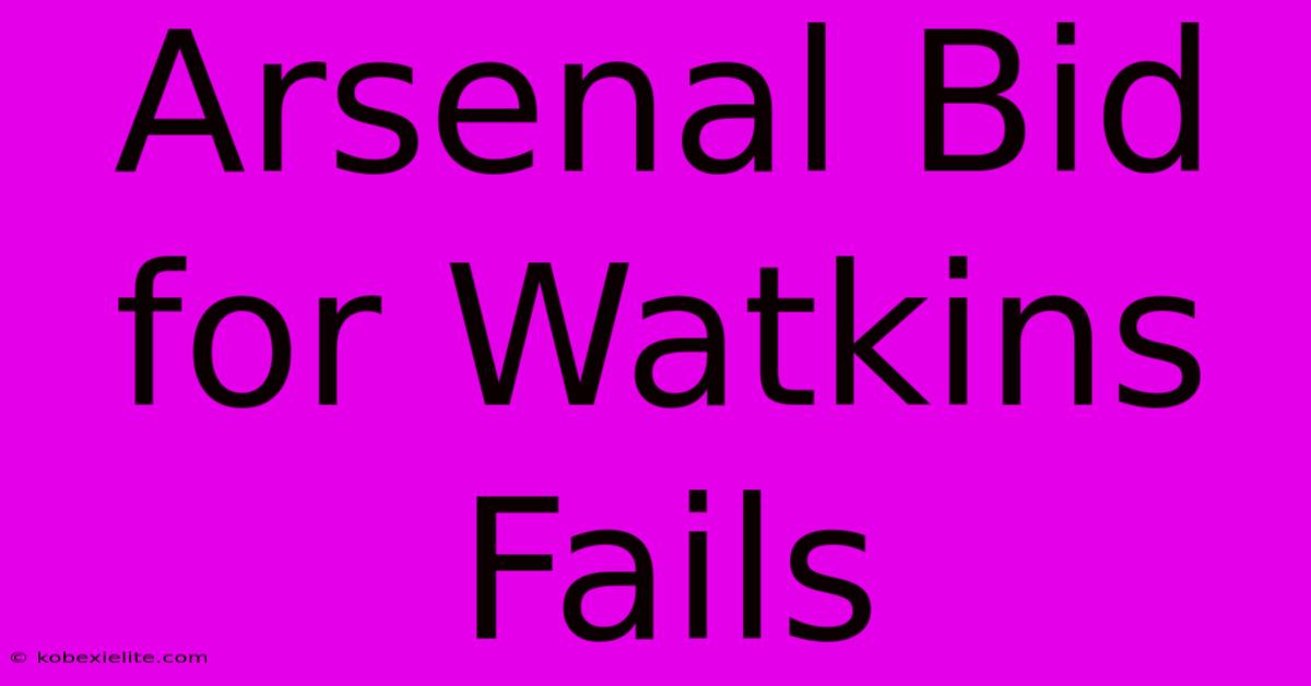 Arsenal Bid For Watkins Fails