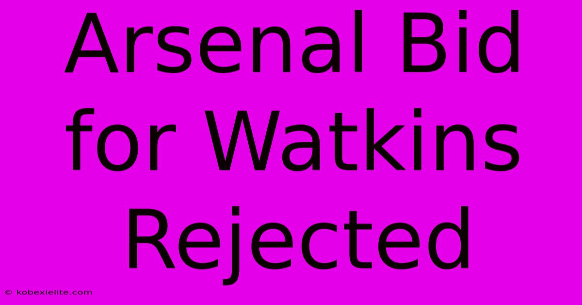 Arsenal Bid For Watkins Rejected