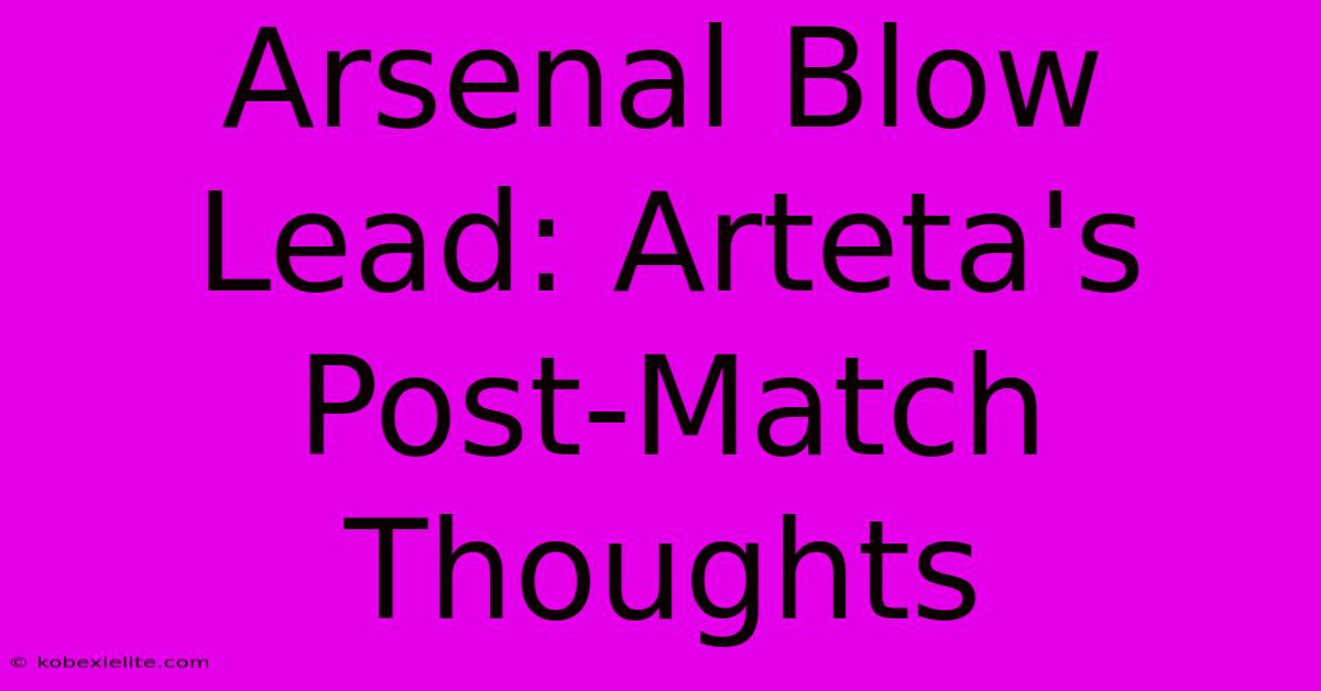 Arsenal Blow Lead: Arteta's Post-Match Thoughts