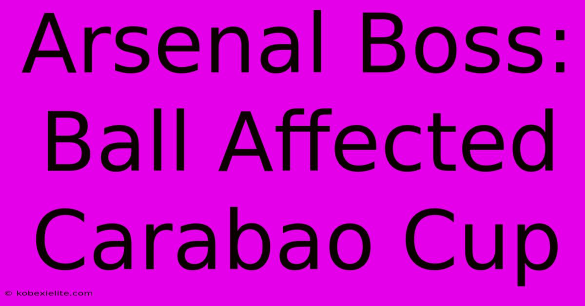 Arsenal Boss: Ball Affected Carabao Cup