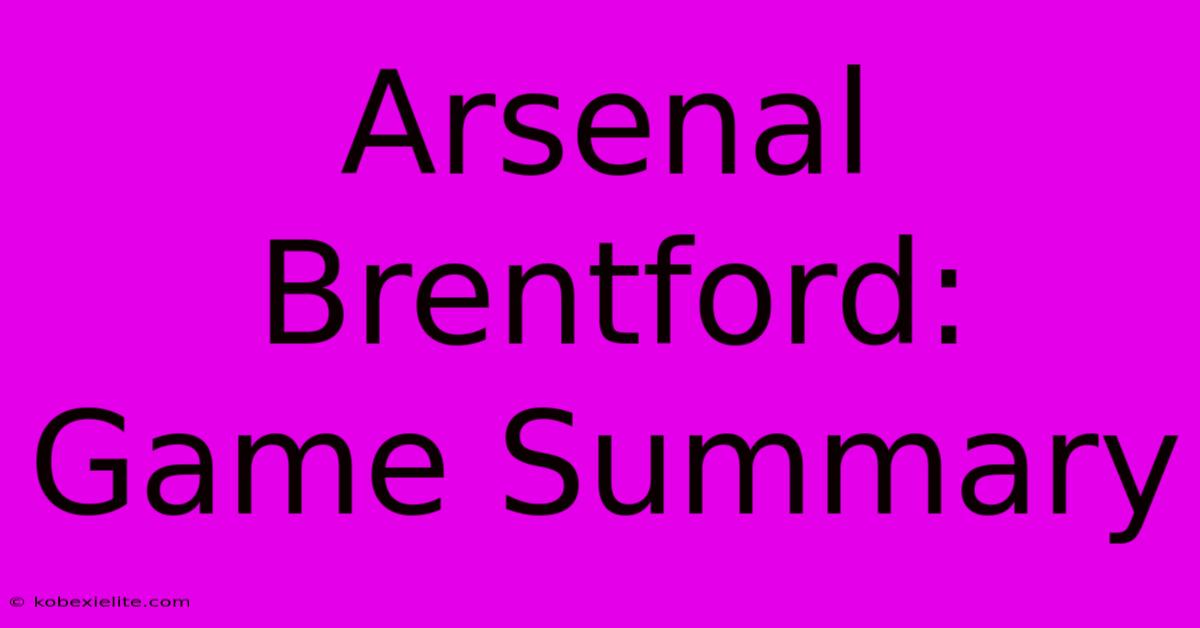 Arsenal Brentford: Game Summary