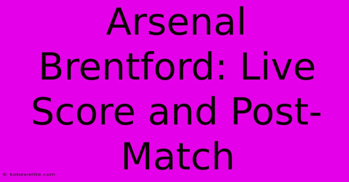 Arsenal Brentford: Live Score And Post-Match