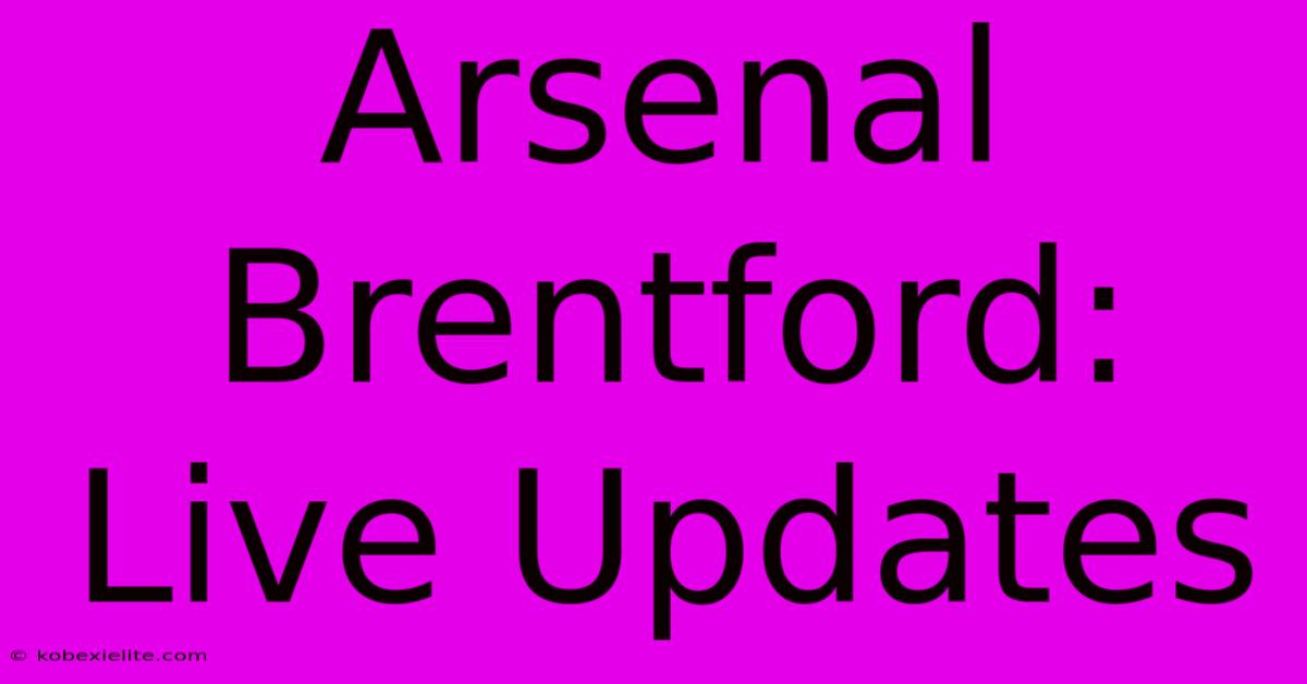 Arsenal Brentford: Live Updates