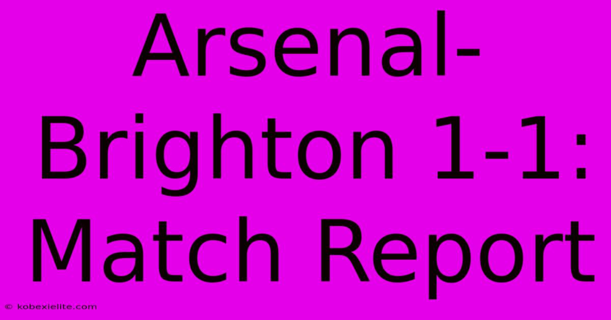 Arsenal-Brighton 1-1: Match Report