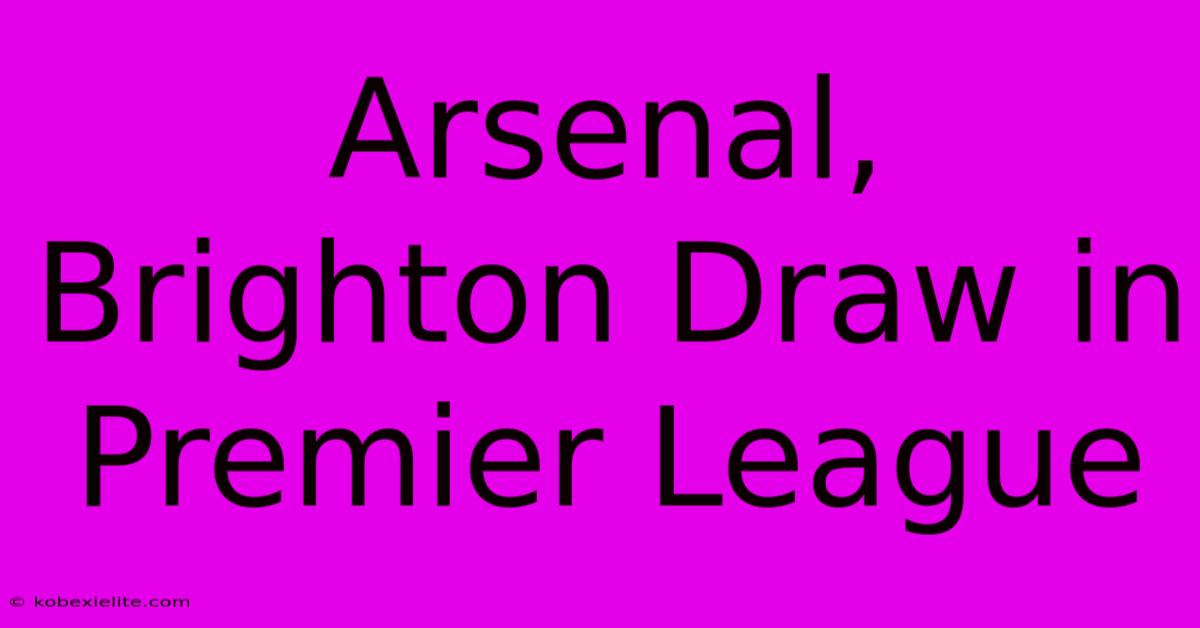 Arsenal, Brighton Draw In Premier League