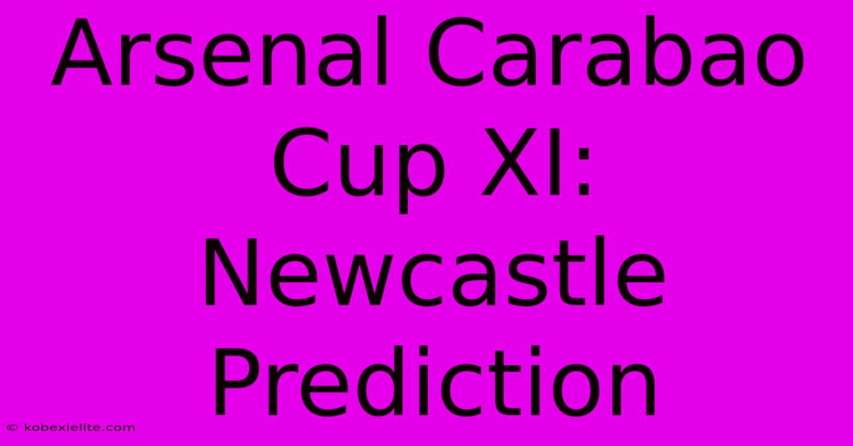 Arsenal Carabao Cup XI: Newcastle Prediction