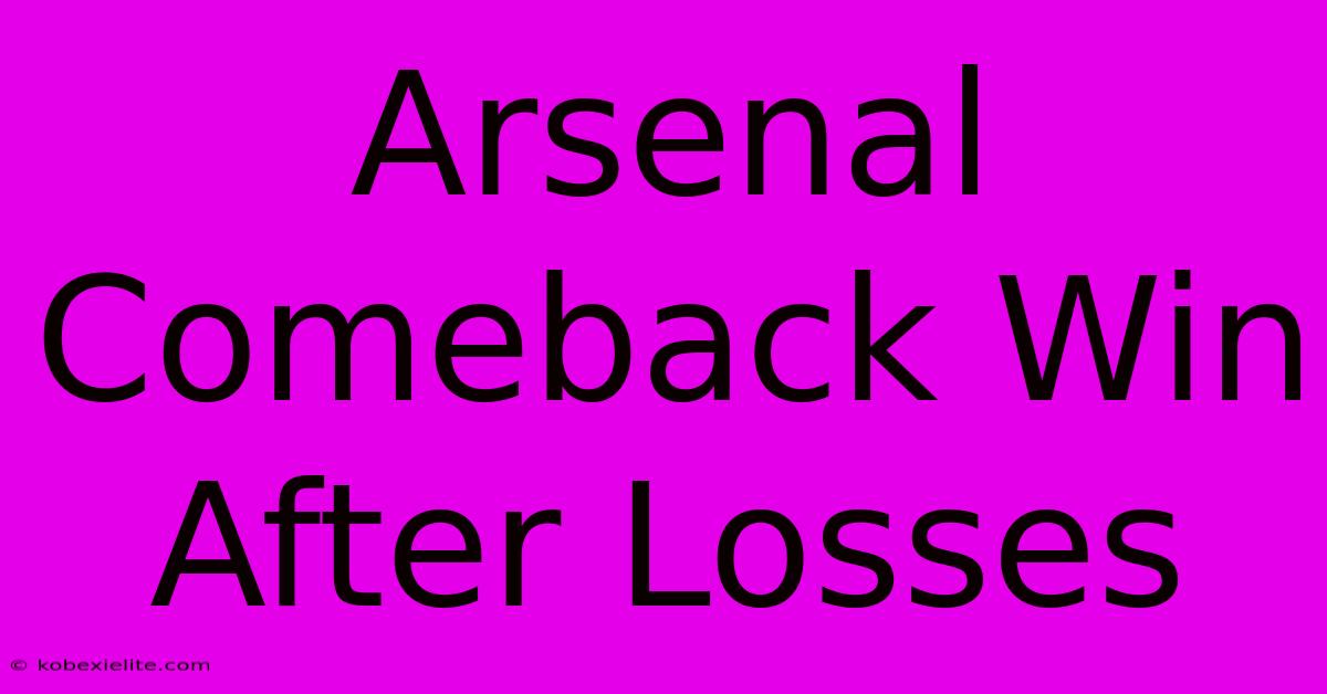 Arsenal Comeback Win After Losses