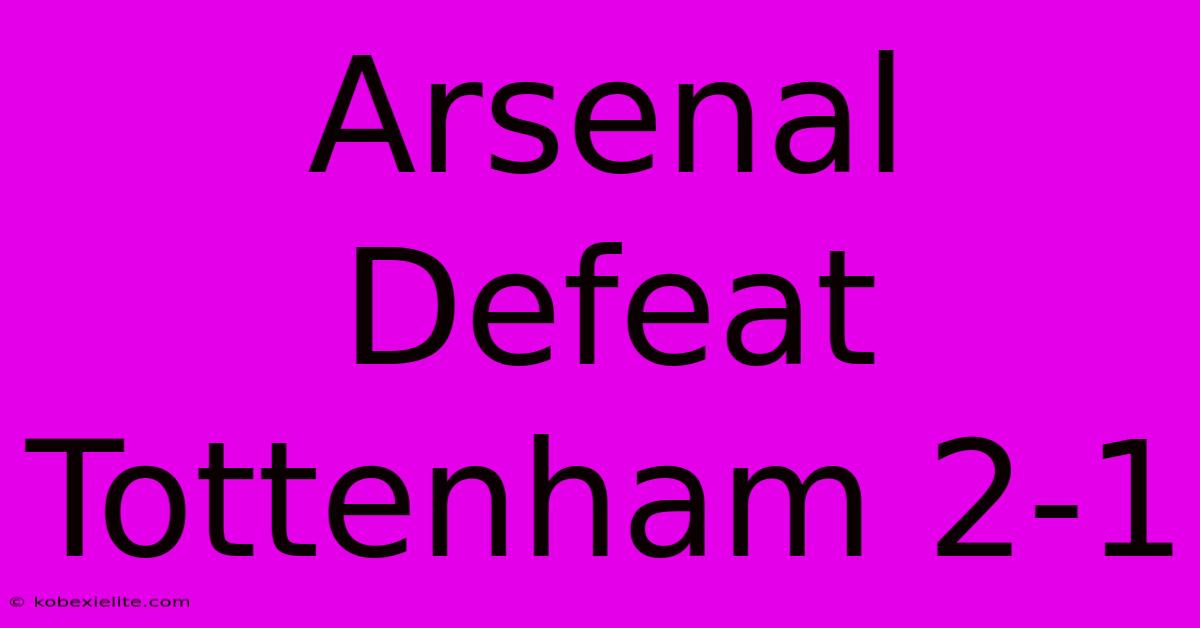 Arsenal Defeat Tottenham 2-1