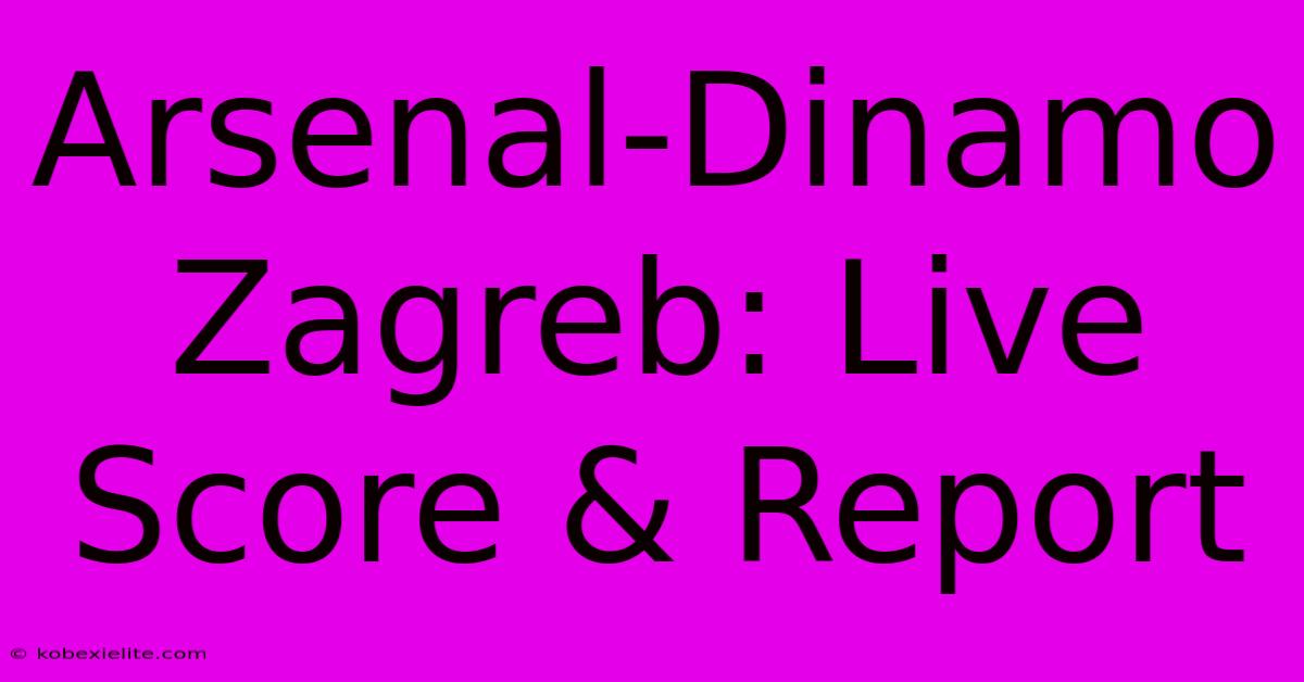 Arsenal-Dinamo Zagreb: Live Score & Report