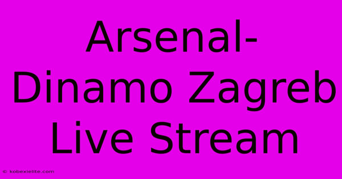 Arsenal-Dinamo Zagreb Live Stream