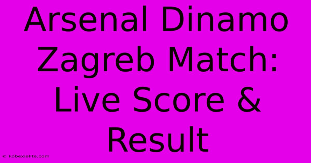 Arsenal Dinamo Zagreb Match: Live Score & Result