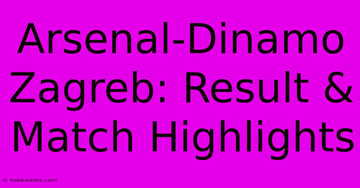 Arsenal-Dinamo Zagreb: Result & Match Highlights