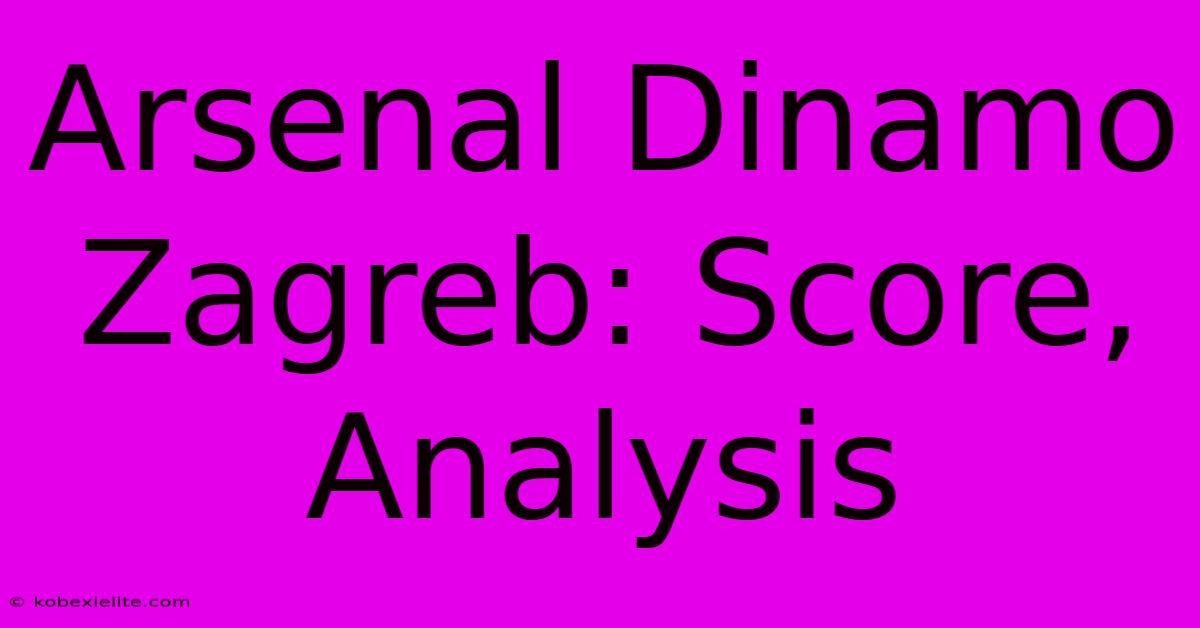 Arsenal Dinamo Zagreb: Score, Analysis