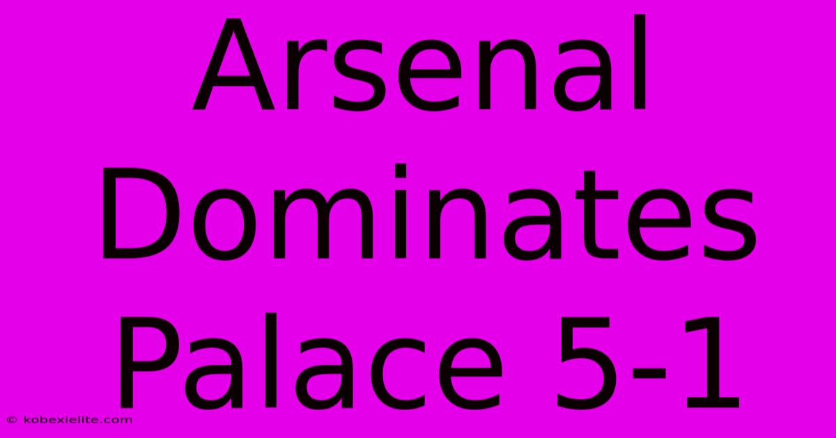 Arsenal Dominates Palace 5-1