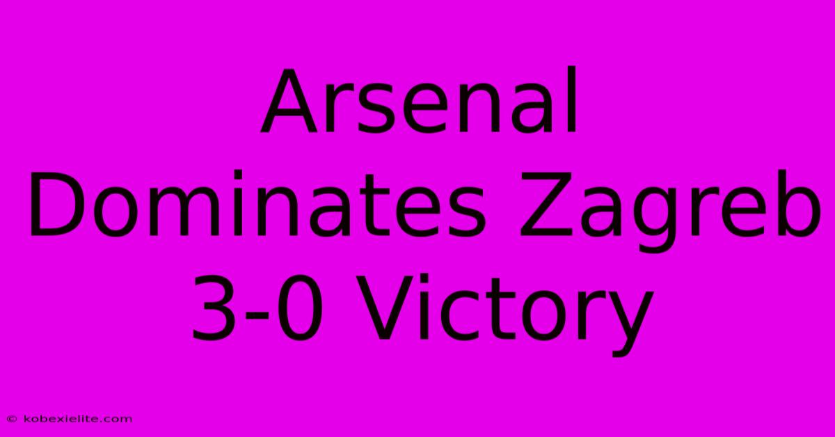 Arsenal Dominates Zagreb 3-0 Victory