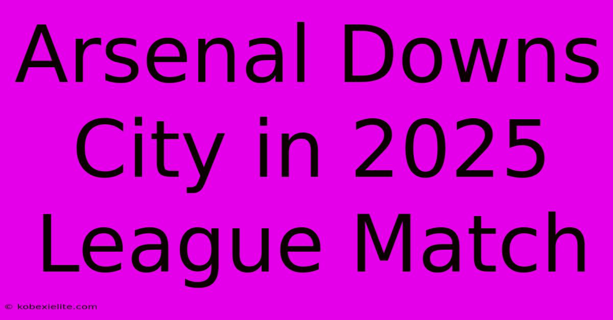 Arsenal Downs City In 2025 League Match